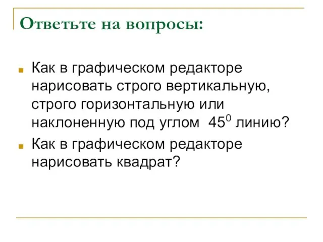 Ответьте на вопросы: Как в графическом редакторе нарисовать строго вертикальную, строго