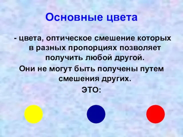 Основные цвета - цвета, оптическое смешение которых в разных пропорциях позволяет