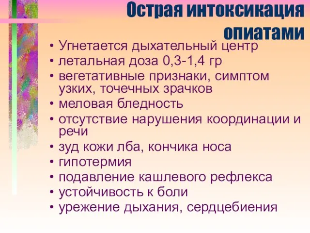 Острая интоксикация опиатами Угнетается дыхательный центр летальная доза 0,3-1,4 гр вегетативные