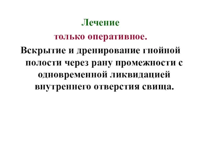 Лечение только оперативное. Вскрытие и дренирование гнойной полости через рану промежности