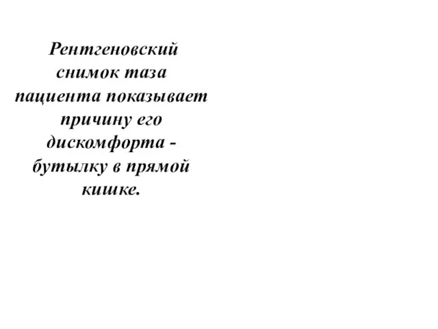 Рентгеновский снимок таза пациента показывает причину его дискомфорта - бутылку в прямой кишке.