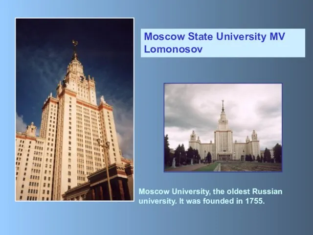 Moscow State University MV Lomonosov Moscow University, the oldest Russian university. It was founded in 1755.