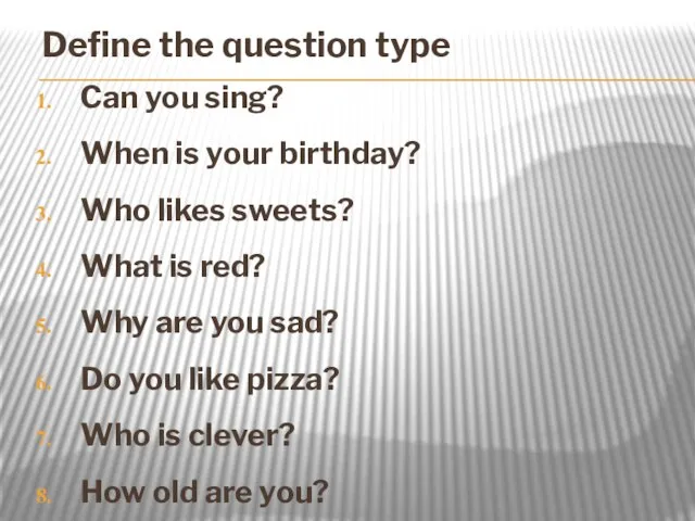 Define the question type Can you sing? When is your birthday?
