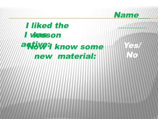 Name__________ I liked the lesson I was active: Yes/ No Now