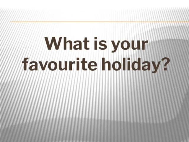 What is your favourite holiday?