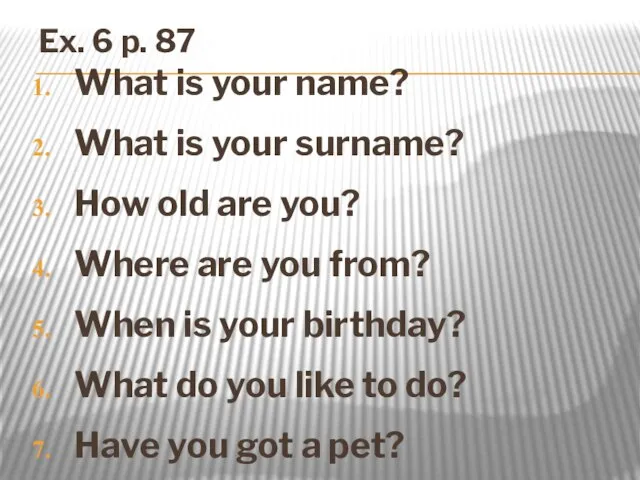 Ex. 6 p. 87 What is your name? What is your