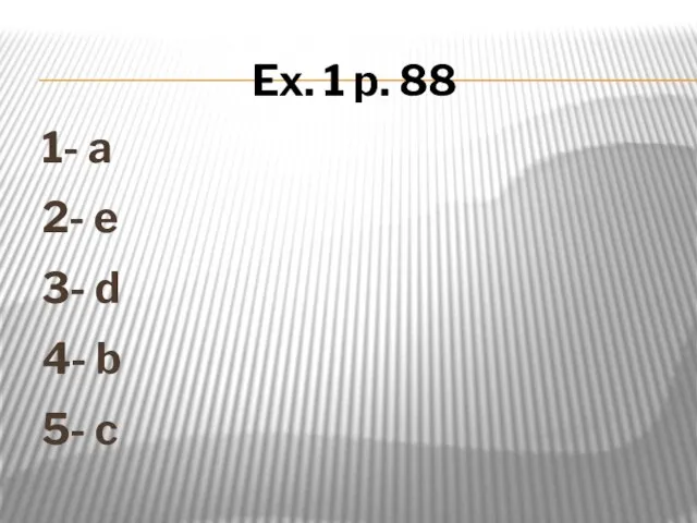 1- a 2- e 3- d 4- b 5- c Ex. 1 p. 88