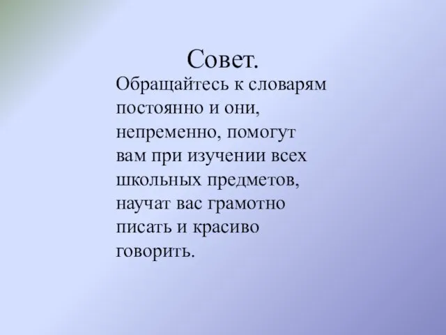 Совет. Обращайтесь к словарям постоянно и они, непременно, помогут вам при