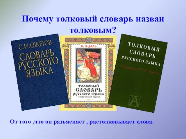 Почему толковый словарь назван толковым? От того ,что он разъясняет , растолковывает слова.