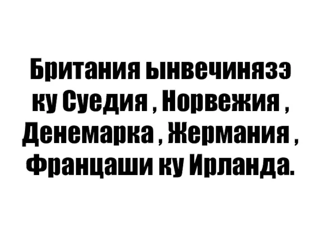 Британия ынвечинязэ ку Суедия , Норвежия , Денемарка , Жермания , Францаши ку Ирланда.