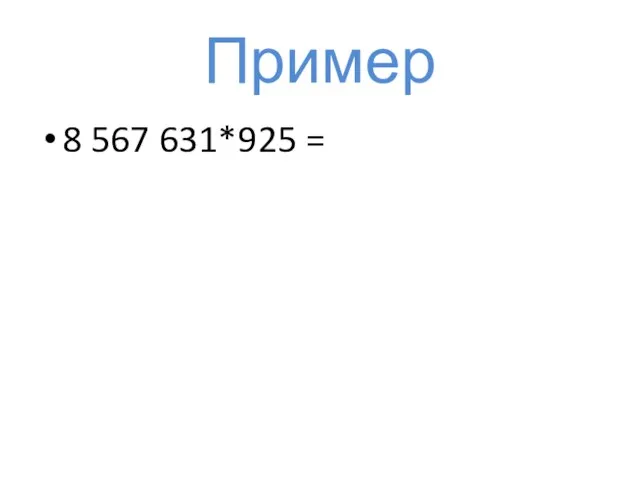 Пример 8 567 631*925 =