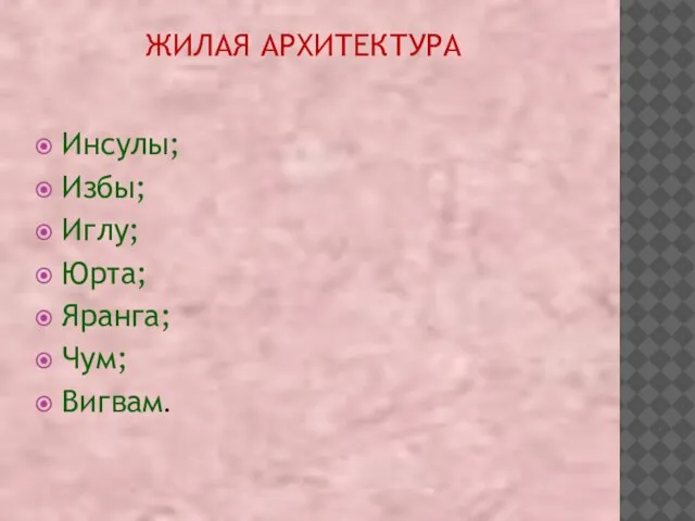 ЖИЛАЯ АРХИТЕКТУРА Инсулы; Избы; Иглу; Юрта; Яранга; Чум; Вигвам.