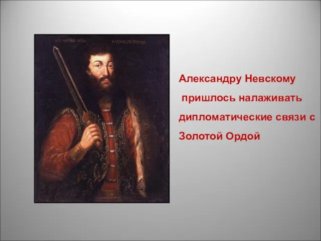 Александру Невскому пришлось налаживать дипломатические связи с Золотой Ордой