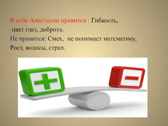 В себе Анастасии нравится : Гибкость, цвет глаз, доброта. Не нравится: