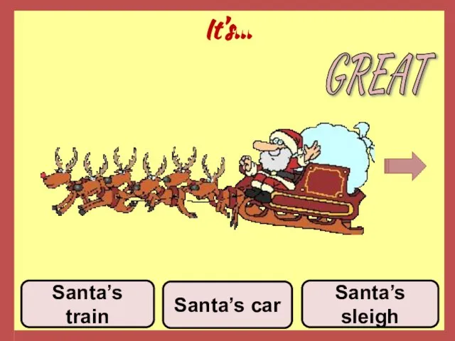 It’s... Santa’s car Santa’s sleigh Santa’s train GREAT