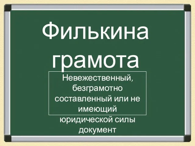 Филькина грамота Невежественный, безграмотно составленный или не имеющий юридической силы документ