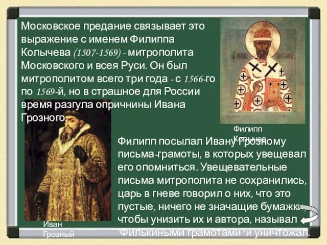 Московское предание связывает это выражение с именем Филиппа Колычева (1507-1569) -