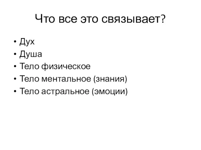 Что все это связывает? Дух Душа Тело физическое Тело ментальное (знания) Тело астральное (эмоции)