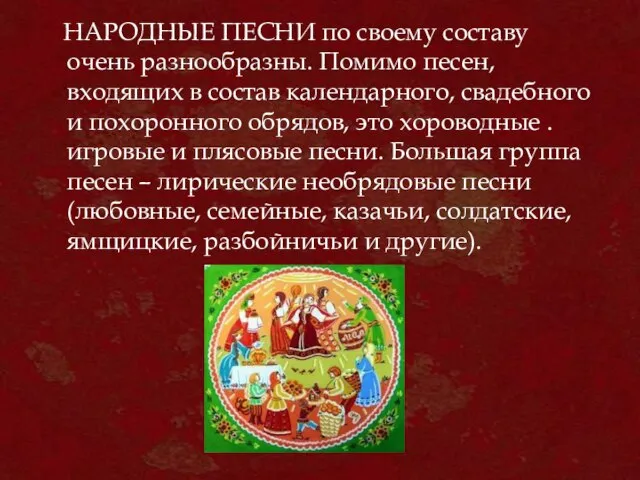 НАРОДНЫЕ ПЕСНИ по своему составу очень разнообразны. Помимо песен, входящих в