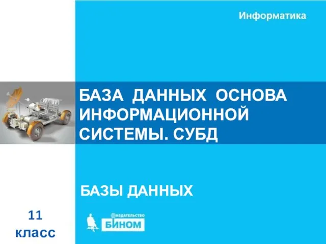 БАЗА ДАННЫХ ОСНОВА ИНФОРМАЦИОННОЙ СИСТЕМЫ. СУБД БАЗЫ ДАННЫХ 11 класс