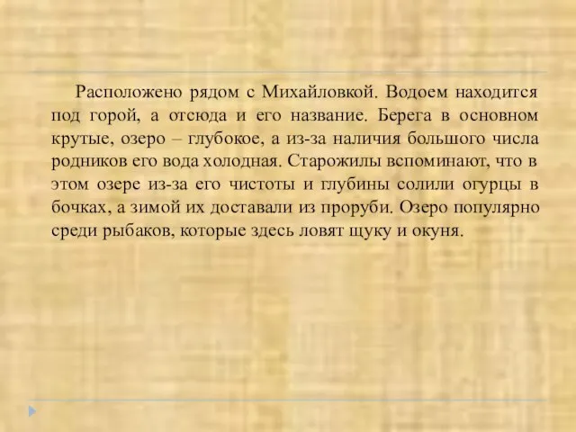 Расположено рядом с Михайловкой. Водоем находится под горой, а отсюда и