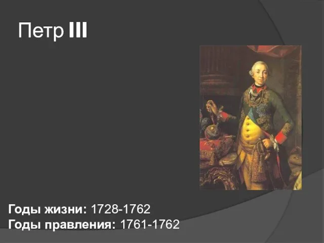 Петр III Годы жизни: 1728-1762 Годы правления: 1761-1762