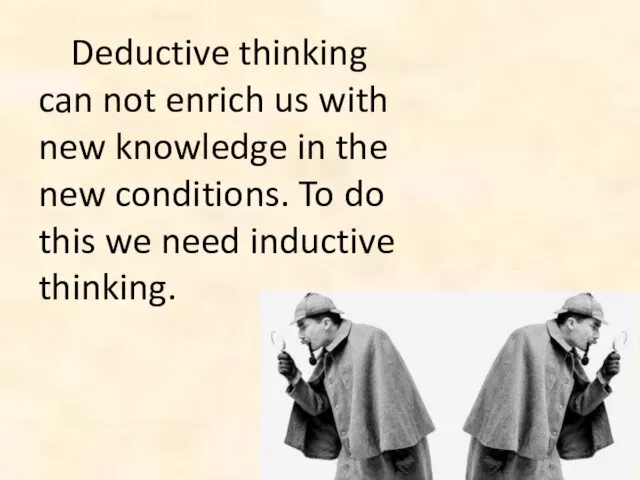 Deductive thinking can not enrich us with new knowledge in the