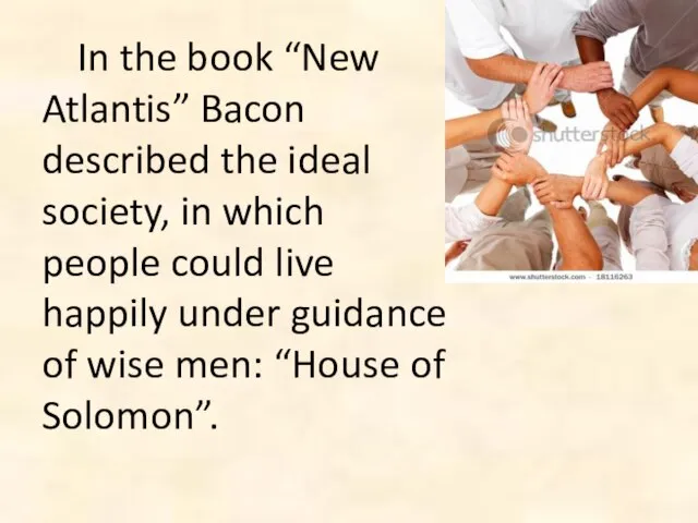 In the book “New Atlantis” Bacon described the ideal society, in