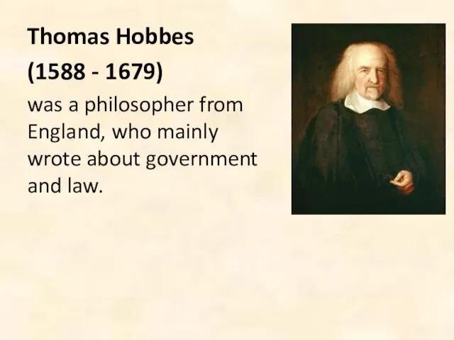 Thomas Hobbes (1588 - 1679) was a philosopher from England, who