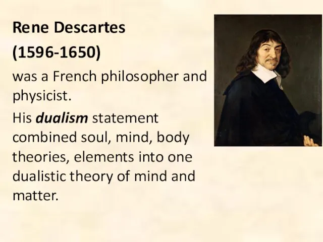 Rene Descartes (1596-1650) was a French philosopher and physicist. His dualism