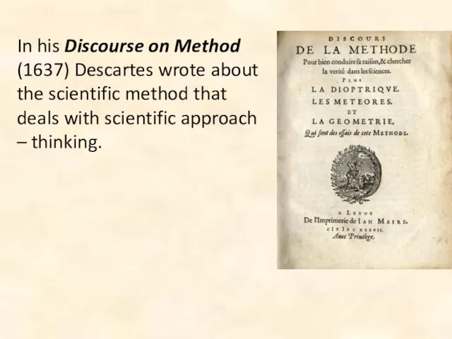 In his Discourse on Method (1637) Descartes wrote about the scientific