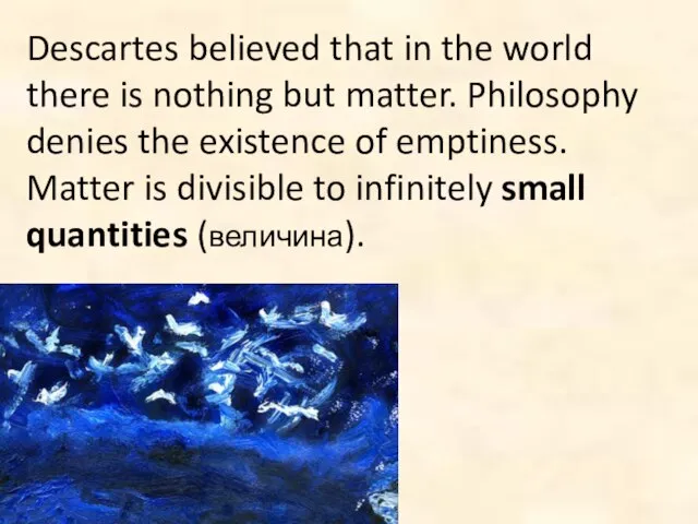 Descartes believed that in the world there is nothing but matter.