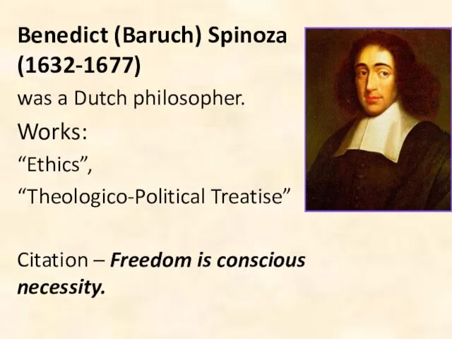 Benedict (Baruch) Spinoza (1632-1677) was a Dutch philosopher. Works: “Ethics”, “Theologico-Political