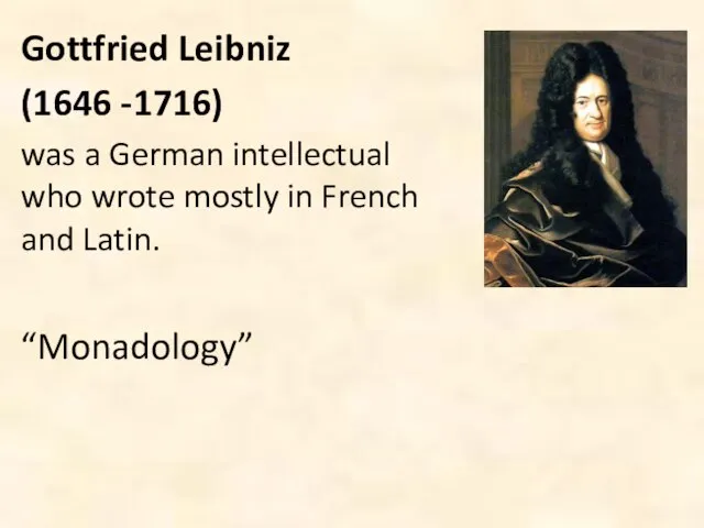 Gottfried Leibniz (1646 -1716) was a German intellectual who wrote mostly in French and Latin. “Monadology”