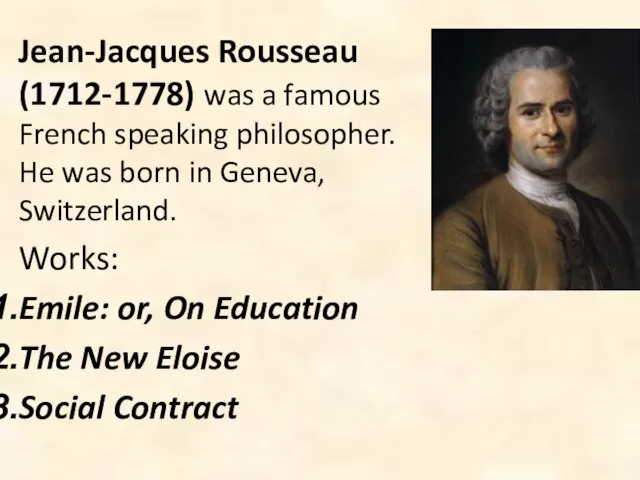 Jean-Jacques Rousseau (1712-1778) was a famous French speaking philosopher. He was