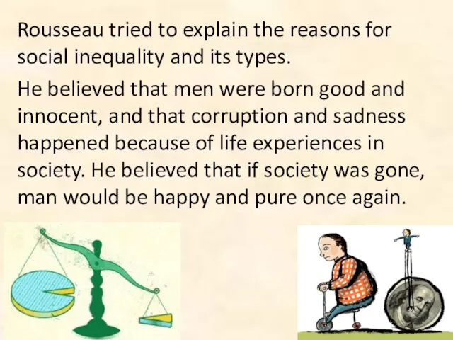 Rousseau tried to explain the reasons for social inequality and its