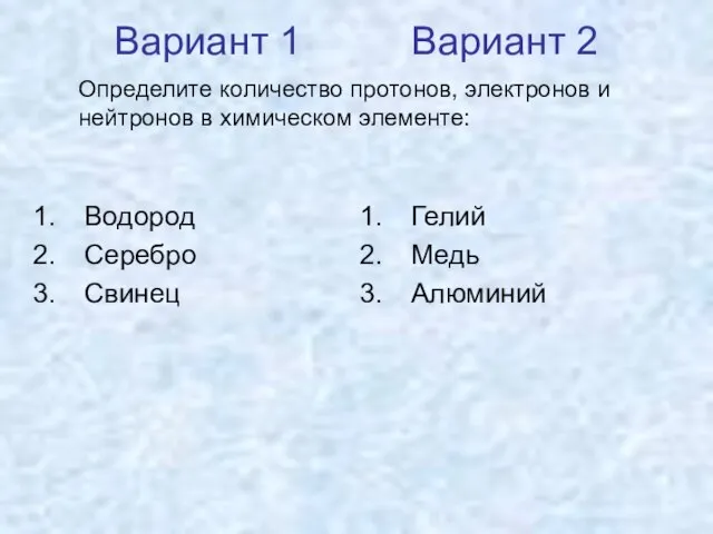 Вариант 1 Вариант 2 Водород Серебро Свинец Гелий Медь Алюминий Определите