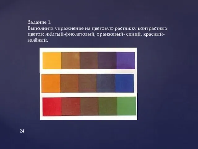 Задание 1. Выполнить упражнение на цветовую растяжку контрастных цветов: жёлтый-фиолетовый, оранжевый- синий, красный- зелёный.