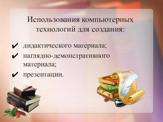 Использования компьютерных технологий для создания: дидактического материала; наглядно-демонстративного материала; презентации.