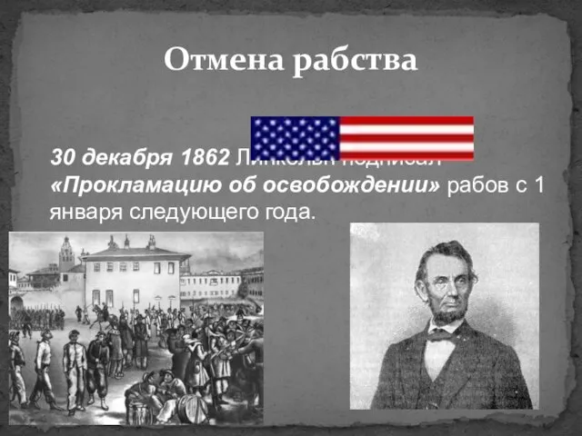 Отмена рабства 30 декабря 1862 Линкольн подписал «Прокламацию об освобождении» рабов с 1 января следующего года.