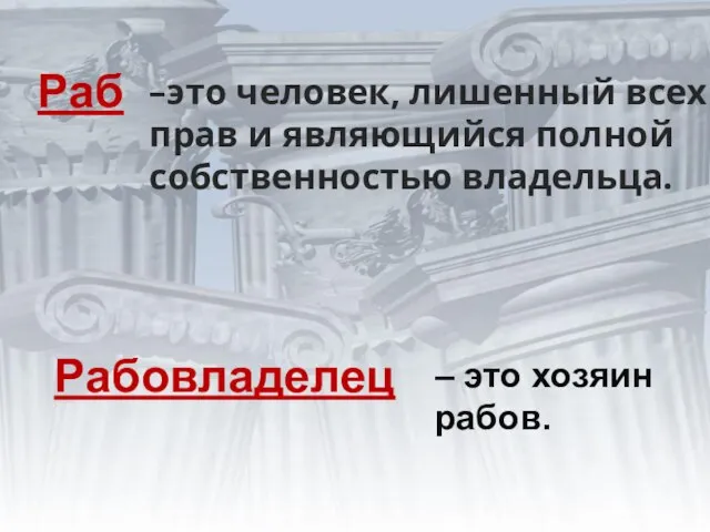 –это человек, лишенный всех прав и являющийся полной собственностью владельца. Раб Рабовладелец – это хозяин рабов.