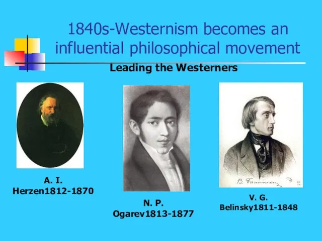 1840s-Westernism becomes an influential philosophical movement Leading the Westerners A. I.