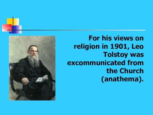 For his views on religion in 1901, Leo Tolstoy was excommunicated from the Church (anathema).