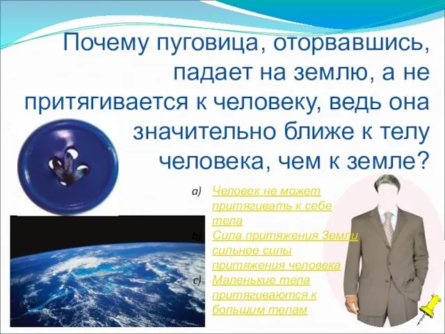 Почему пуговица, оторвавшись, падает на землю, а не притягивается к человеку,