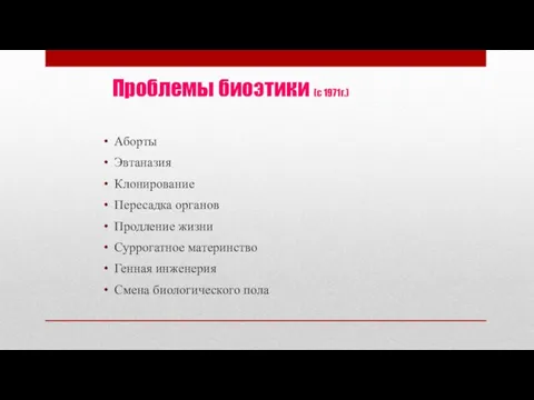 Проблемы биоэтики (с 1971г.) Аборты Эвтаназия Клонирование Пересадка органов Продление жизни