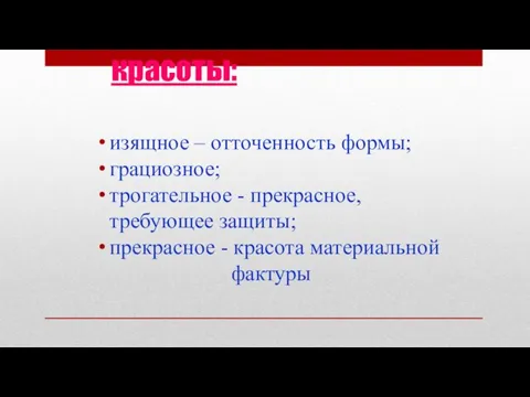 Частные разновидности красоты: изящное – отточенность формы; грациозное; трогательное - прекрасное,