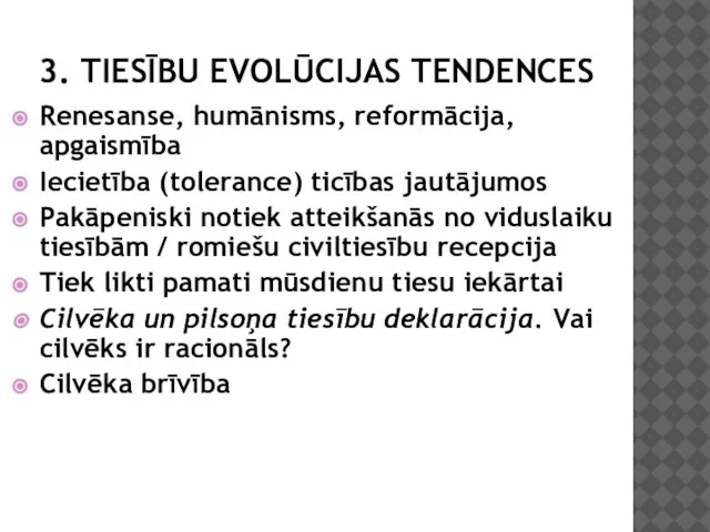 3. TIESĪBU EVOLŪCIJAS TENDENCES Renesanse, humānisms, reformācija, apgaismība Iecietība (tolerance) ticības