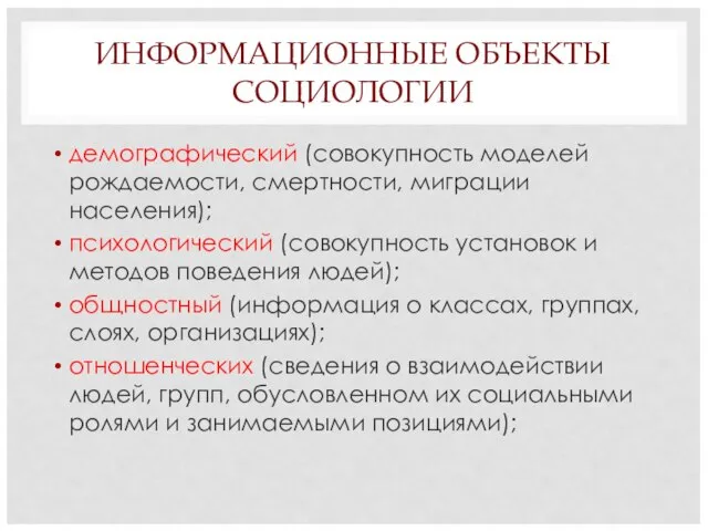 ИНФОРМАЦИОННЫЕ ОБЪЕКТЫ СОЦИОЛОГИИ демографический (совокупность моделей рождаемости, смертности, миграции населения); психологический