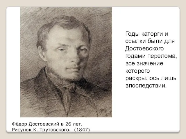 Фёдор Достоевский в 26 лет. Рисунок К. Трутовского. (1847) Годы каторги