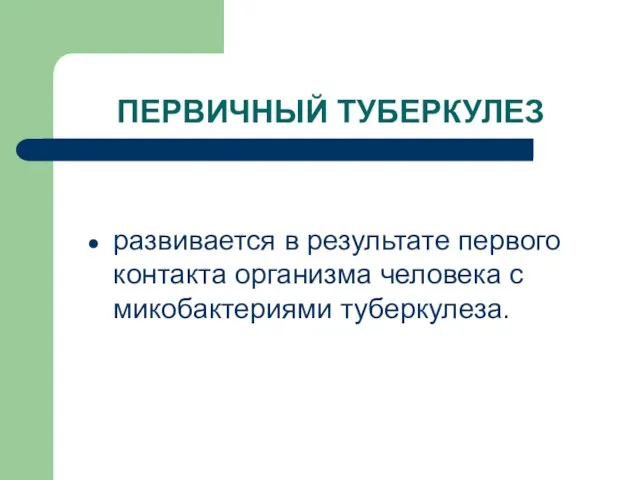 ПЕРВИЧНЫЙ ТУБЕРКУЛЕЗ развивается в результате первого контакта организма человека с микобактериями туберкулеза.